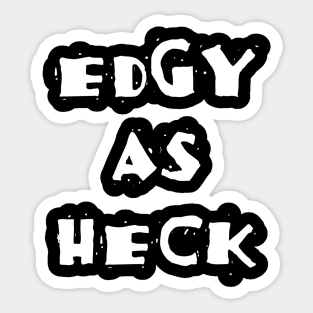 Edgy As Heck Sticker